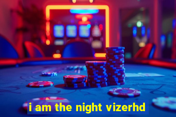 i am the night vizerhd